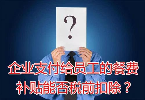 企業支付給員工的餐費補貼能否稅前扣除？